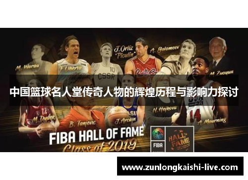 中国篮球名人堂传奇人物的辉煌历程与影响力探讨