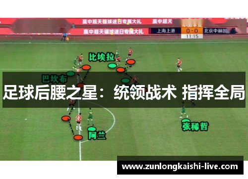 足球后腰之星：统领战术 指挥全局