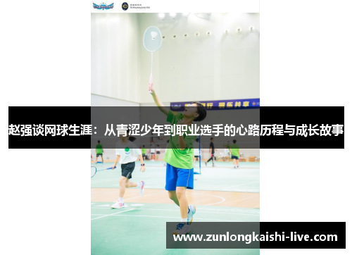 赵强谈网球生涯：从青涩少年到职业选手的心路历程与成长故事