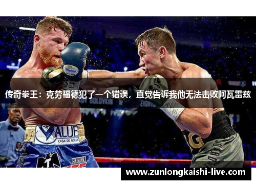 传奇拳王：克劳福德犯了一个错误，直觉告诉我他无法击败阿瓦雷兹
