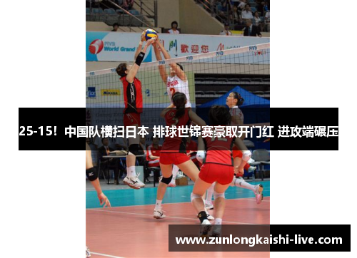 25-15！中国队横扫日本 排球世锦赛豪取开门红 进攻端碾压