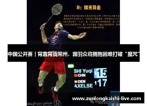 中国公开赛｜背靠背战常州，国羽众将拥抱困难打破“魔咒”