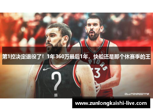 第1控决定退役了！1年360万最后1年，快船还是那个休赛季的王